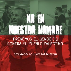 No en nuestro nombre. Frenemos el genocidio contra el pueblo palestino